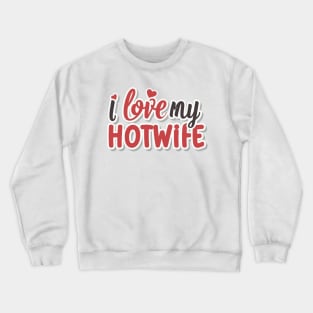I Love My Hotwife Crewneck Sweatshirt
